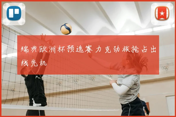 瑞典欧洲杯预选赛力克劲旅抢占出线先机