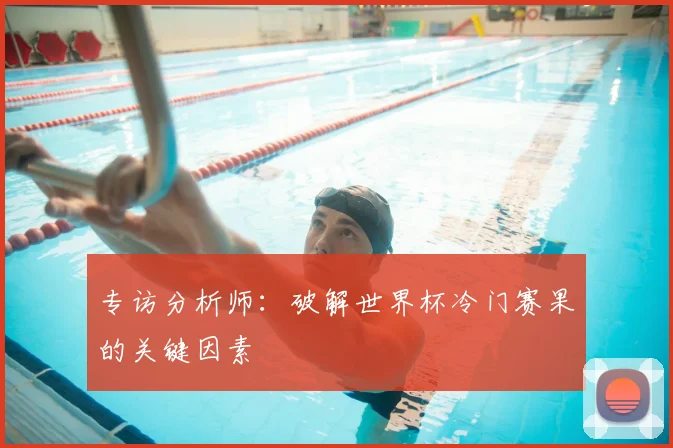 专访分析师：破解世界杯冷门赛果的关键因素