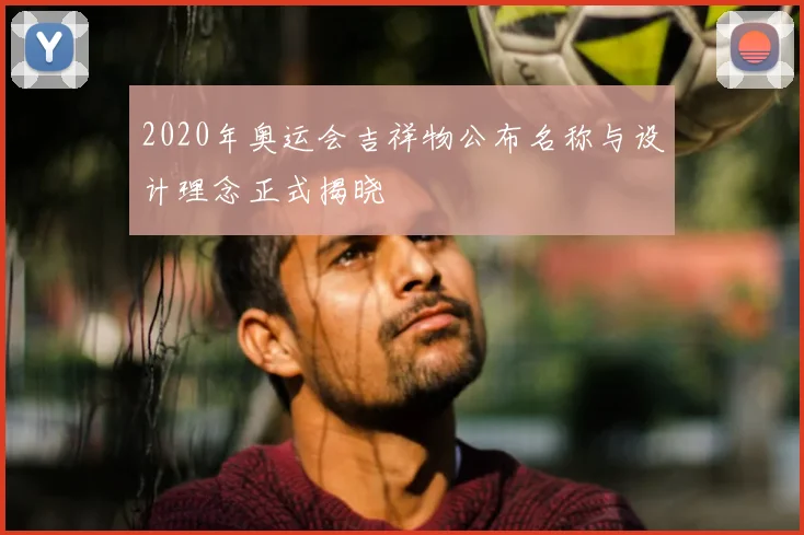 2020年奥运会吉祥物公布名称与设计理念正式揭晓