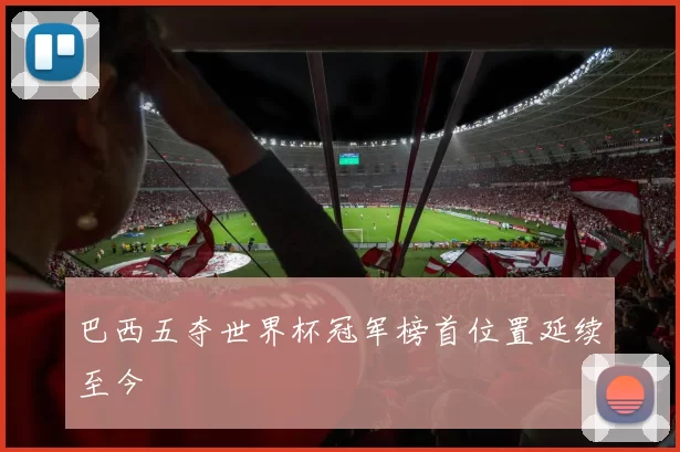 巴西五夺世界杯冠军榜首位置延续至今