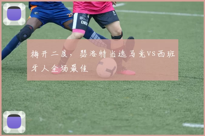 梅开二度，瑟洛特当选马竞vs西班牙人全场最佳