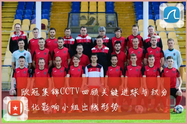 欧冠集锦CCTV回顾关键进球与积分变化影响小组出线形势
